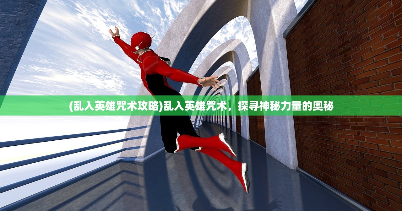 (乱入英雄咒术攻略)乱入英雄咒术，探寻神秘力量的奥秘