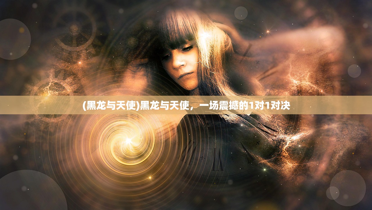 (黑龙与天使)黑龙与天使，一场震撼的1对1对决