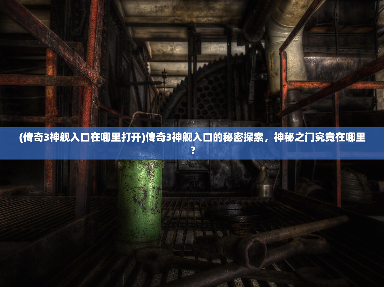 (传奇3神舰入口在哪里打开)传奇3神舰入口的秘密探索，神秘之门究竟在哪里？