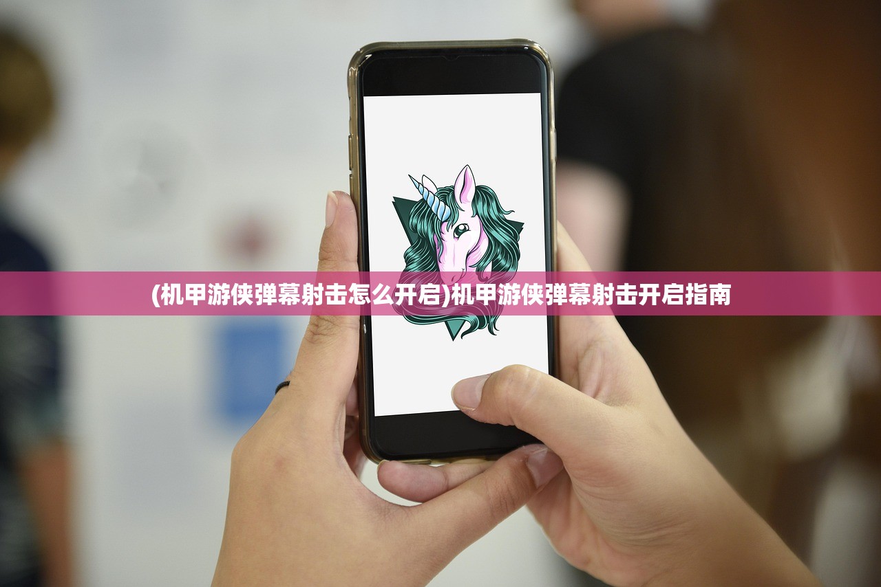 (机甲游侠弹幕射击怎么开启)机甲游侠弹幕射击开启指南
