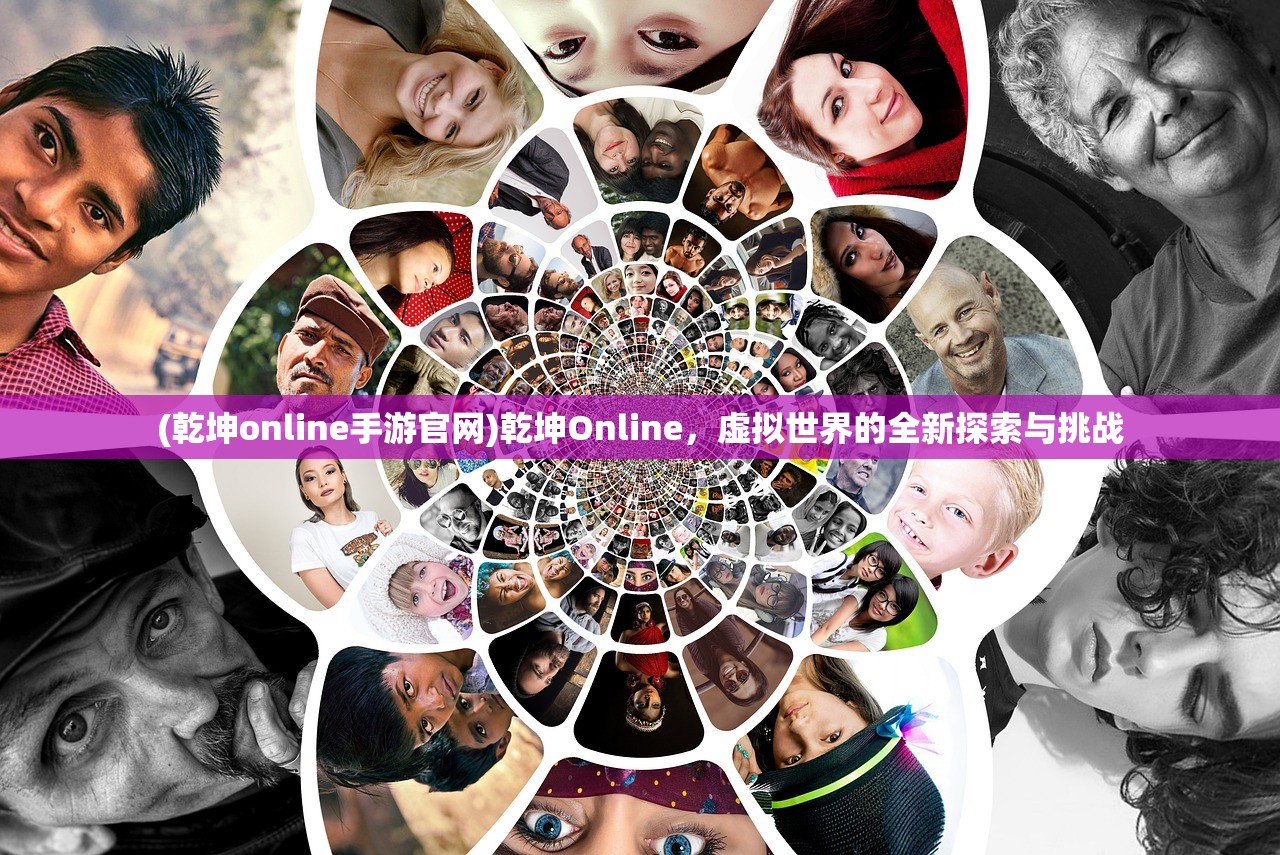 (乾坤online手游官网)乾坤Online，虚拟世界的全新探索与挑战