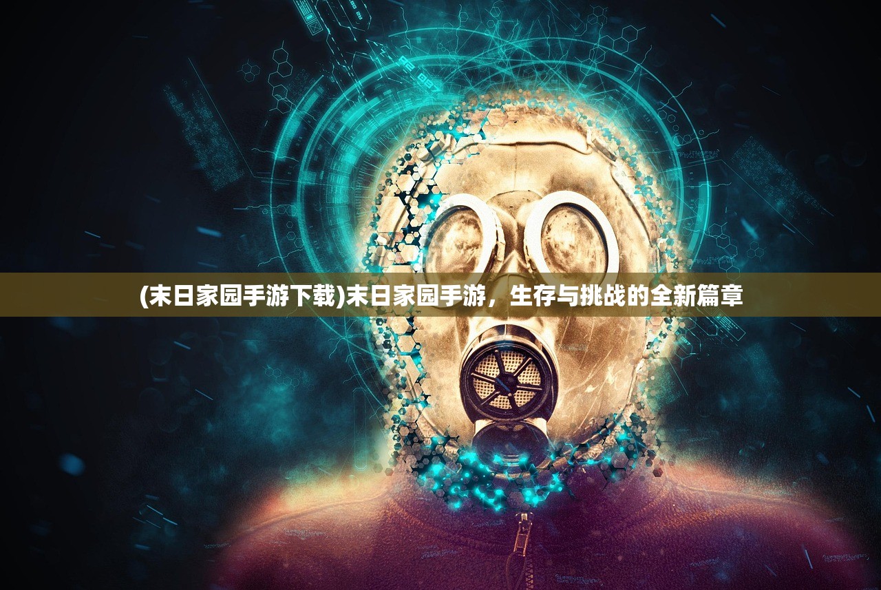 (末日家园手游下载)末日家园手游，生存与挑战的全新篇章