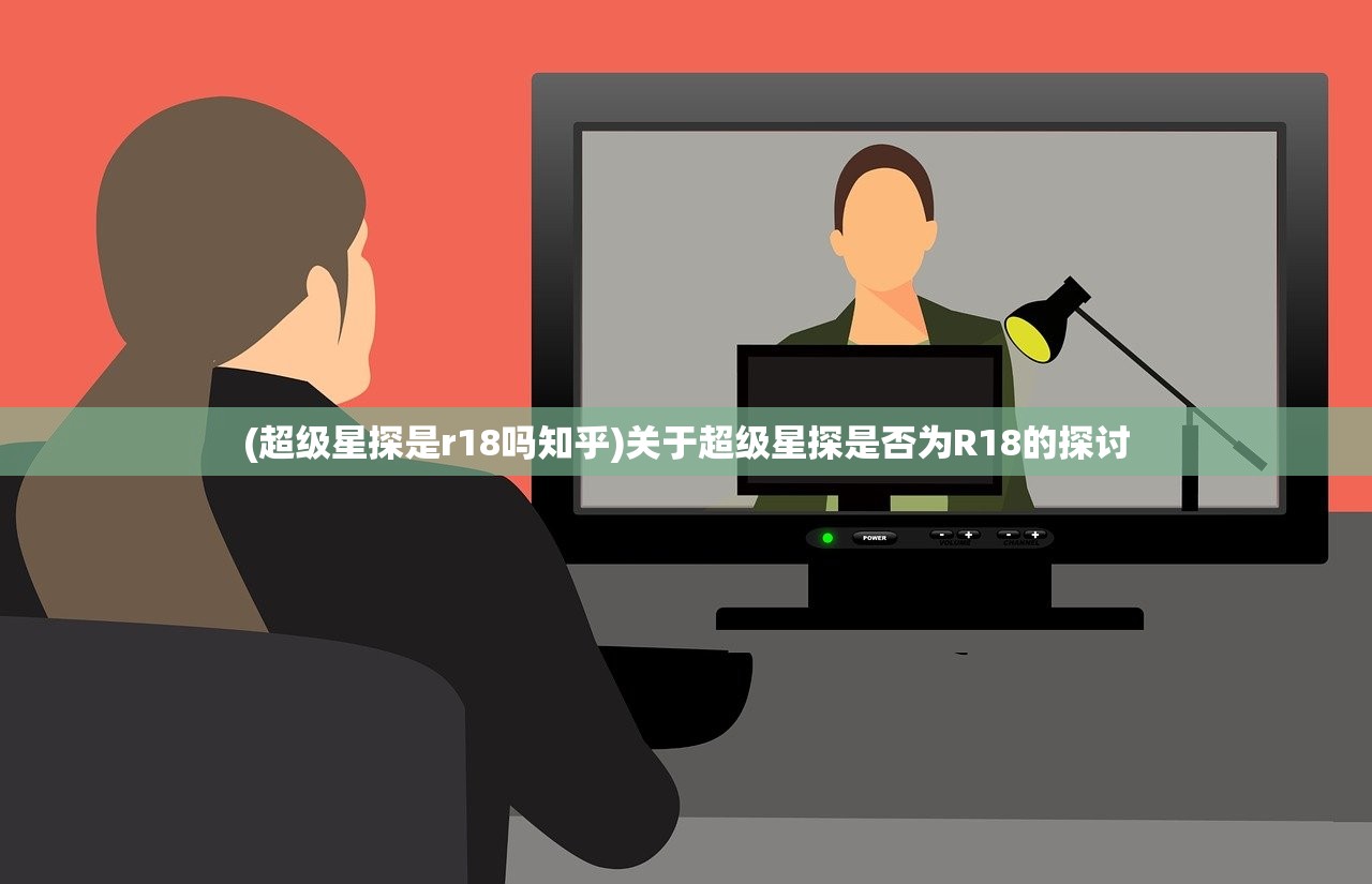 (超级星探是r18吗知乎)关于超级星探是否为R18的探讨