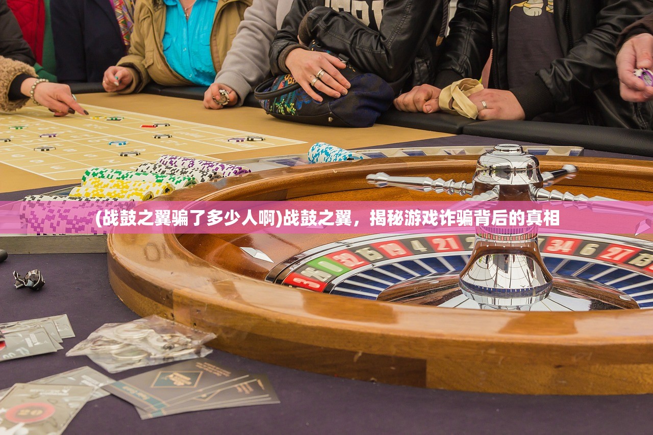 (战鼓之翼骗了多少人啊)战鼓之翼，揭秘游戏诈骗背后的真相