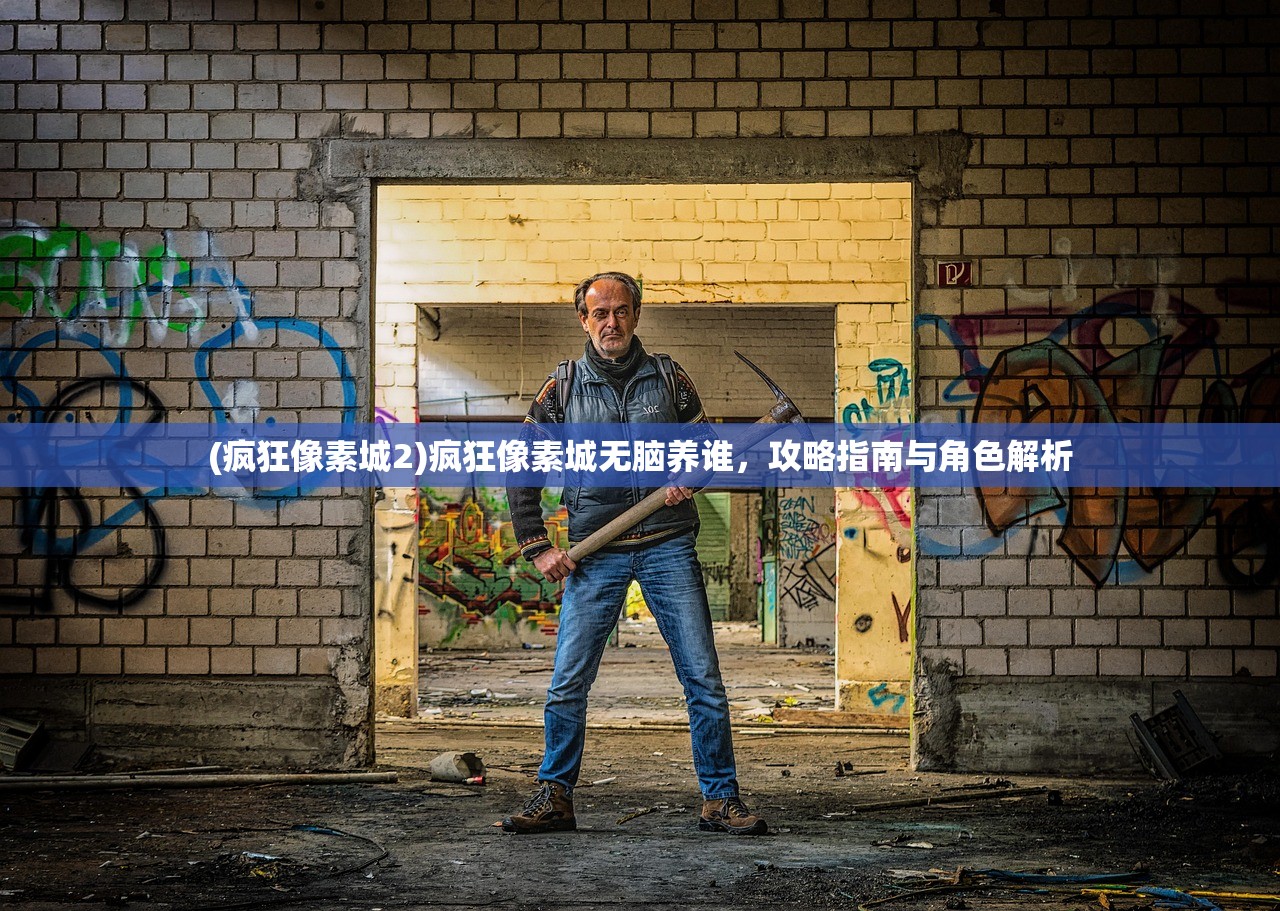 (疯狂像素城2)疯狂像素城无脑养谁，攻略指南与角色解析