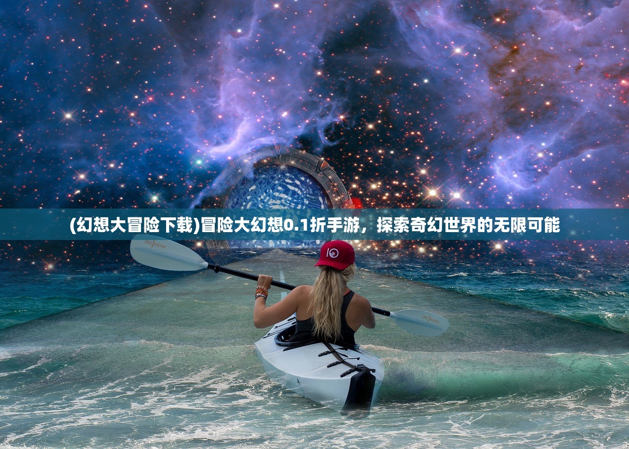 (幻想大冒险下载)冒险大幻想0.1折手游，探索奇幻世界的无限可能