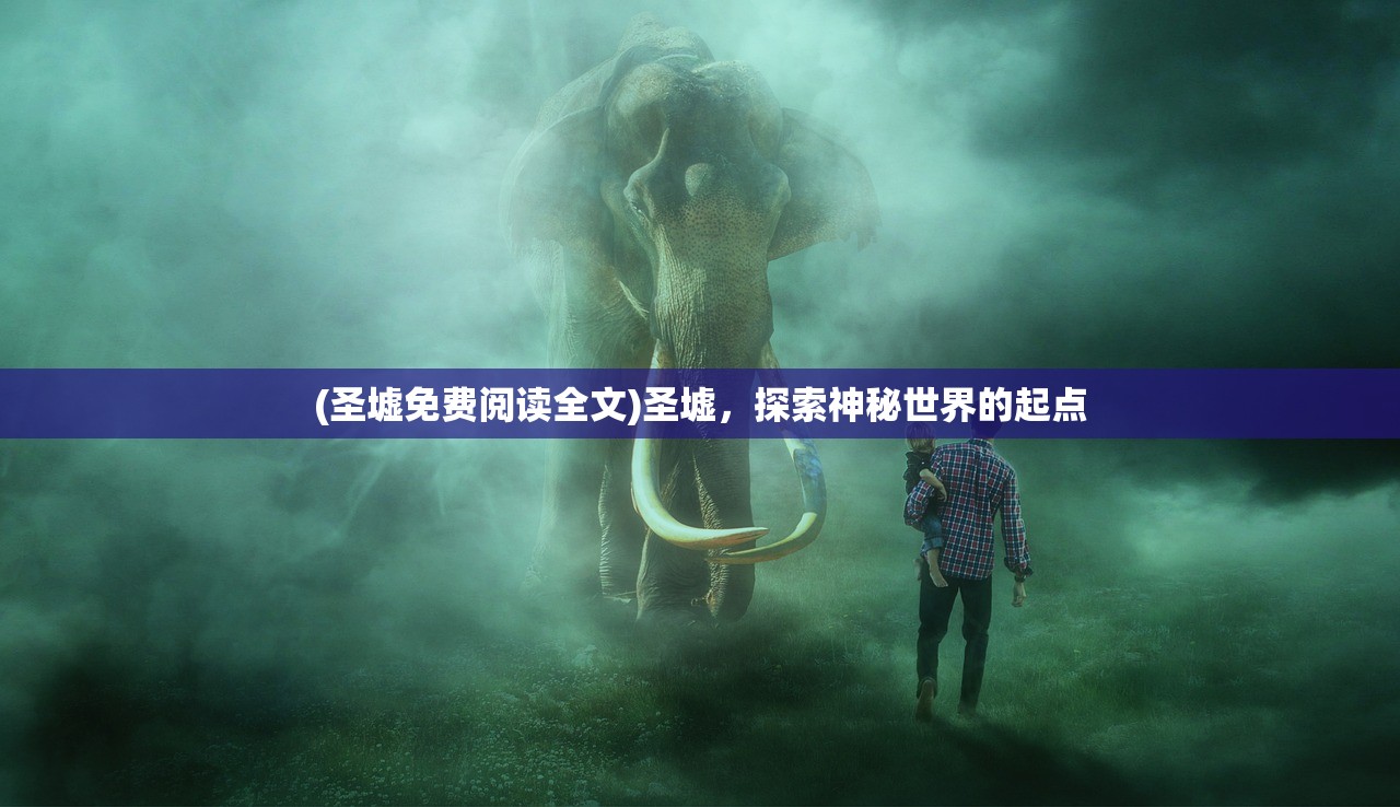 (圣墟免费阅读全文)圣墟，探索神秘世界的起点