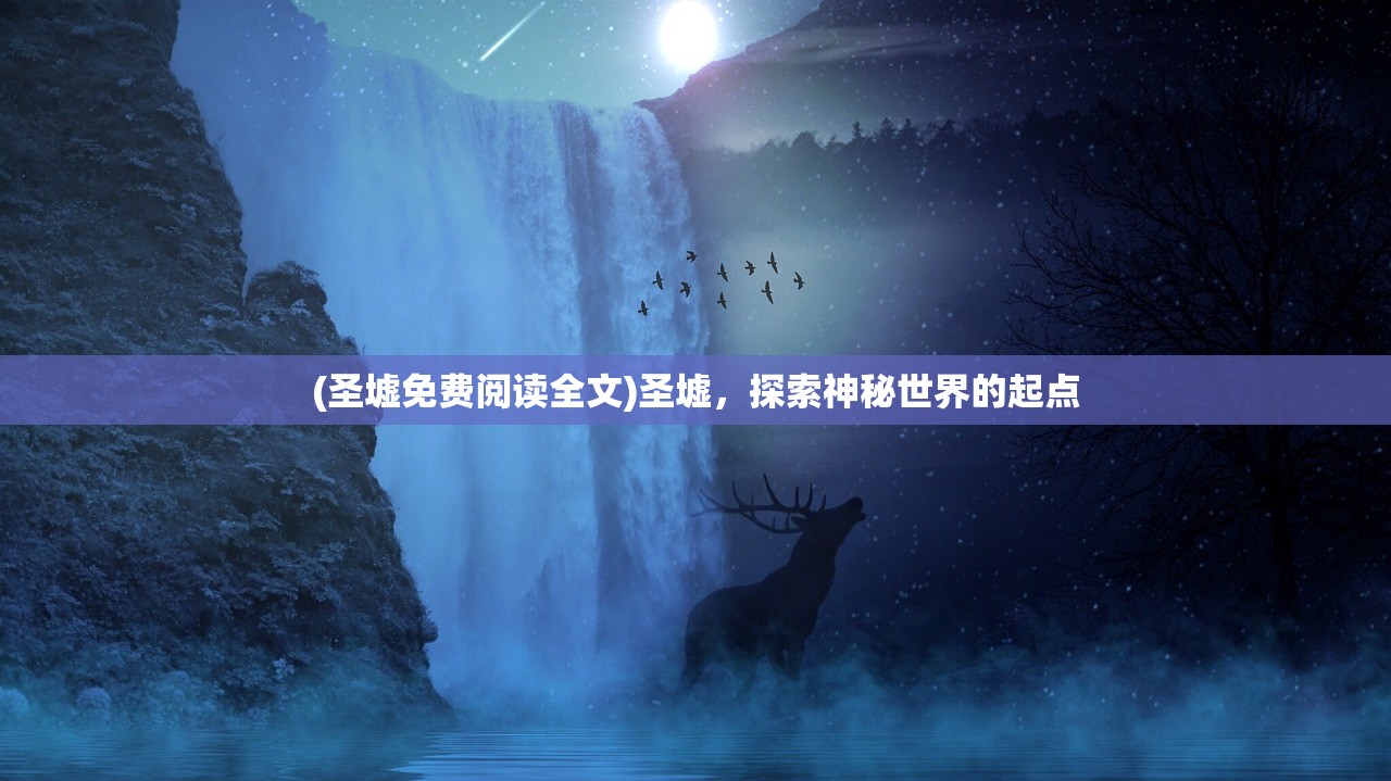 (圣墟免费阅读全文)圣墟，探索神秘世界的起点