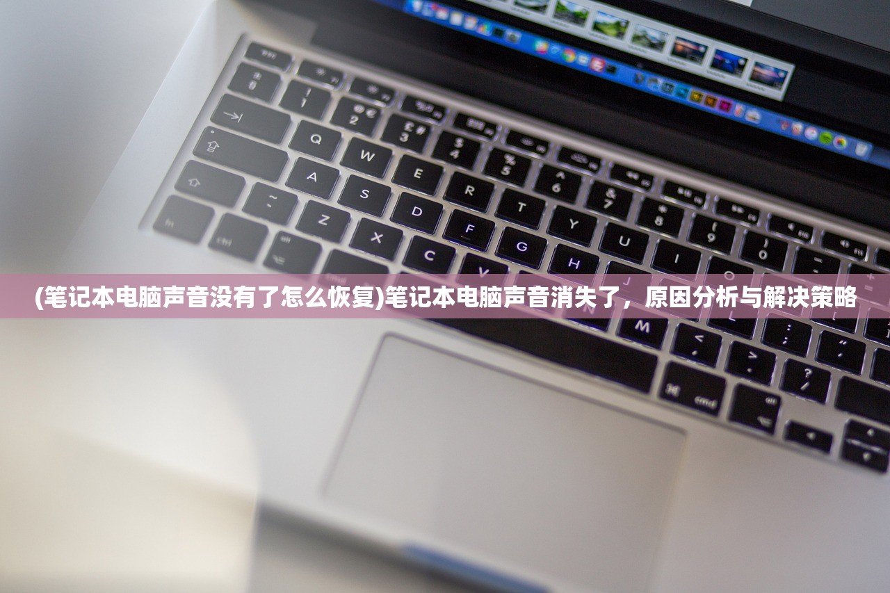 (笔记本电脑声音没有了怎么恢复)笔记本电脑声音消失了，原因分析与解决策略