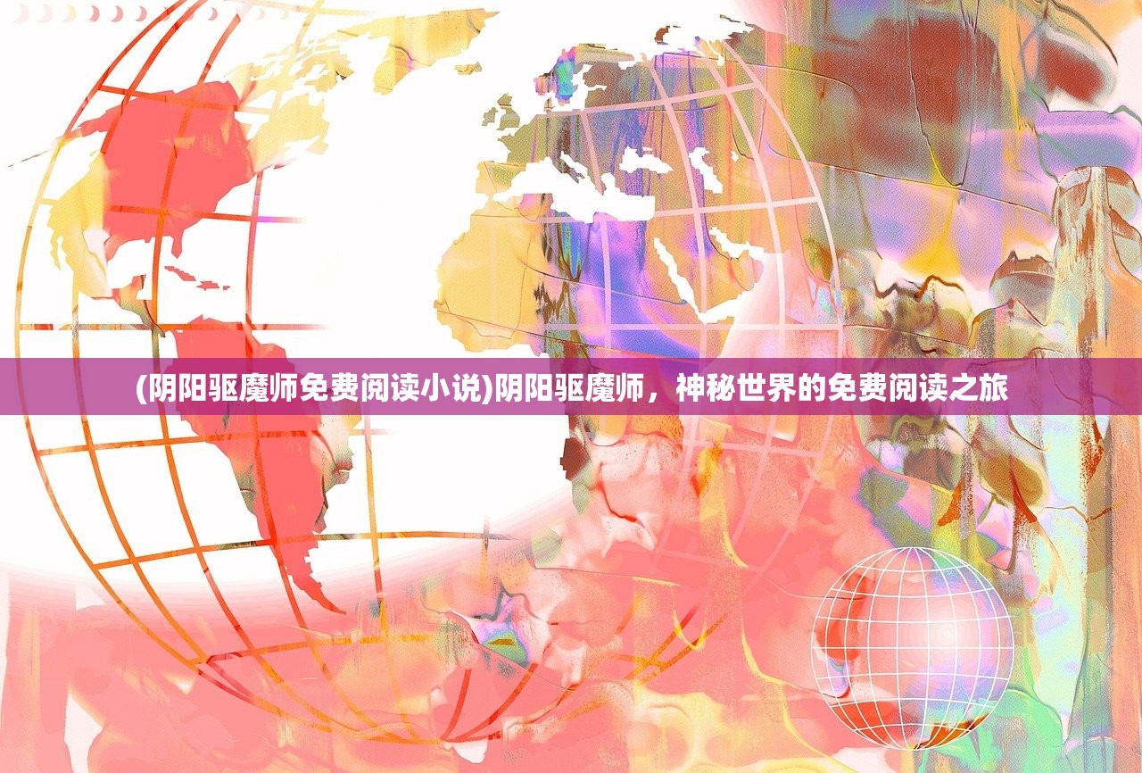 (阴阳驱魔师免费阅读小说)阴阳驱魔师，神秘世界的免费阅读之旅