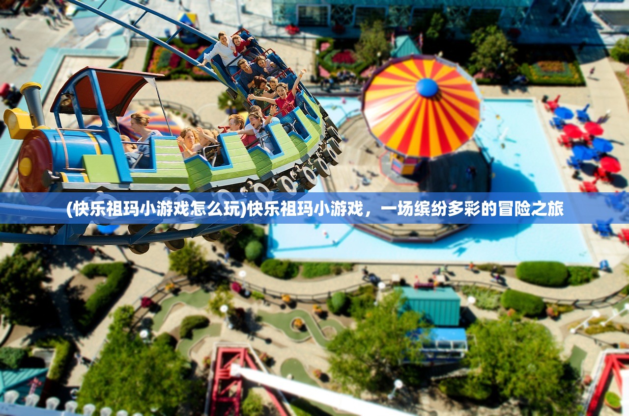 (快乐祖玛小游戏怎么玩)快乐祖玛小游戏，一场缤纷多彩的冒险之旅