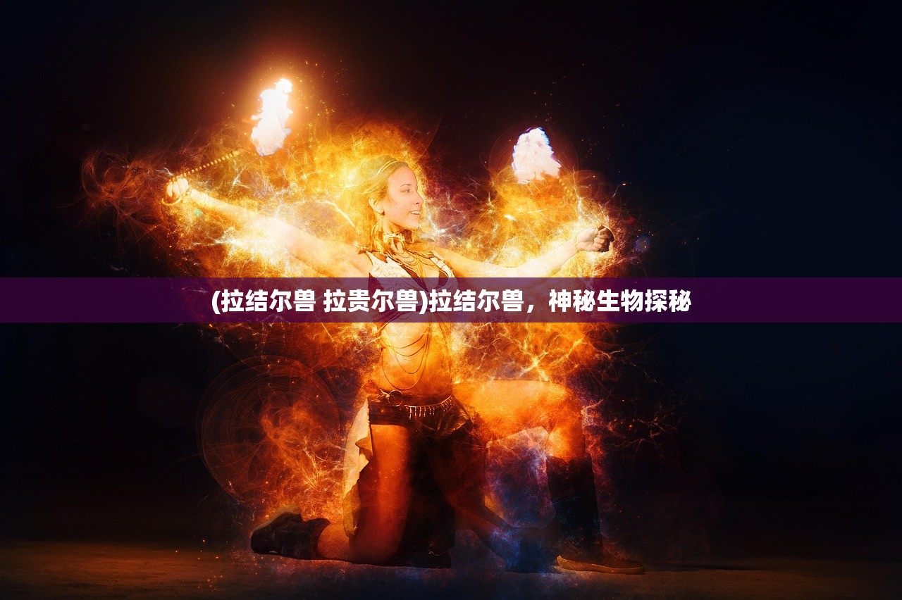 (拉结尔兽 拉贵尔兽)拉结尔兽，神秘生物探秘