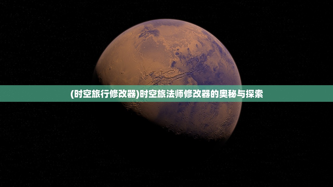(时空旅行修改器)时空旅法师修改器的奥秘与探索