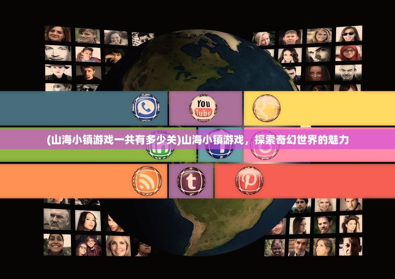 (山海小镇游戏一共有多少关)山海小镇游戏，探索奇幻世界的魅力