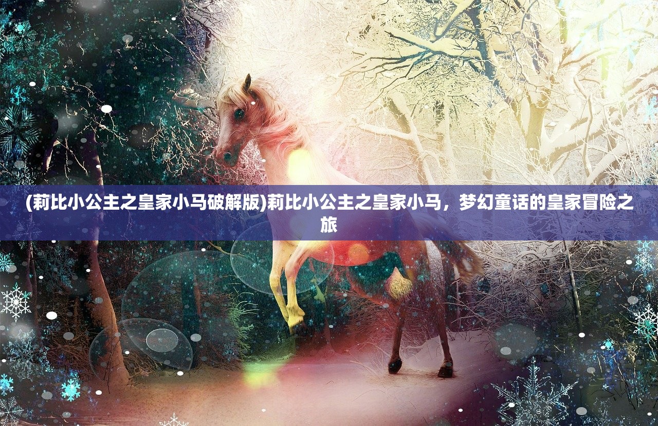 (莉比小公主之皇家小马破解版)莉比小公主之皇家小马，梦幻童话的皇家冒险之旅