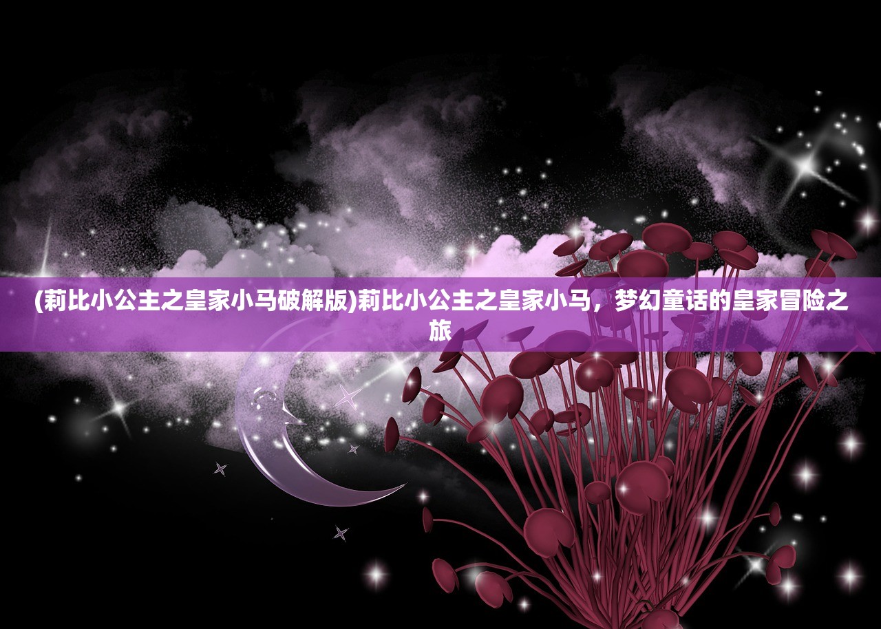 (莉比小公主之皇家小马破解版)莉比小公主之皇家小马，梦幻童话的皇家冒险之旅