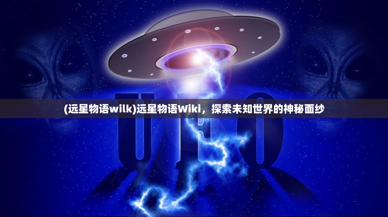 (远星物语wilk)远星物语Wiki，探索未知世界的神秘面纱