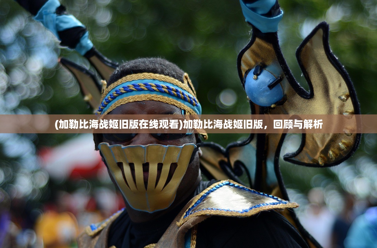 (加勒比海战姬旧版在线观看)加勒比海战姬旧版，回顾与解析